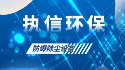 執(zhí)信環(huán)保的粉塵防爆設備,安全,可靠,高效,節(jié)能！